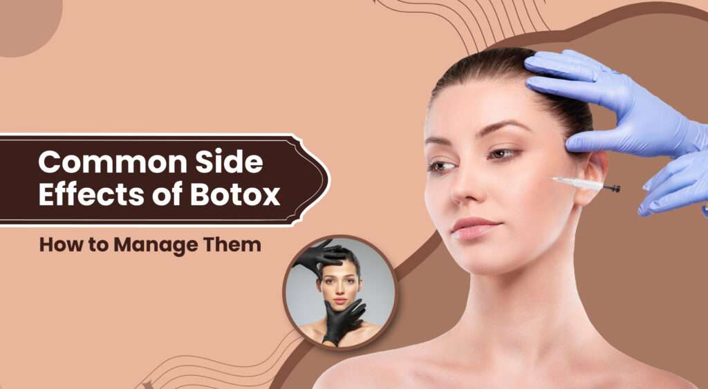 Common Side Effects of Botox & How to Manage Them