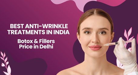 Best Anti-Wrinkle Treatments in India | Botox & Fillers Price in Delhi