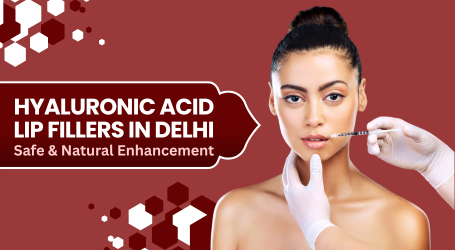 Hyaluronic Acid Lip Fillers in Delhi – Safe & Natural Enhancement by Dr. Neha Batra