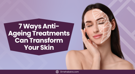 7 Ways Anti-Ageing Treatments Can Transform Your Skin