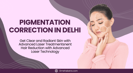 Pigmentation Correction in Delhi – Get Clear and Radiant Skin with Advanced Laser Treatments