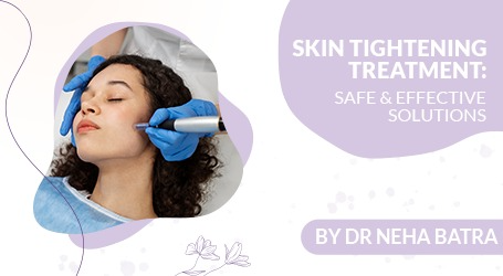 Skin Tightening Treatment by Dr. Neha Batra Clinic – Safe & Effective Solutions