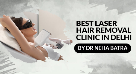 Best Laser Hair Removal Clinic in Delhi- Dr. Neha Batra