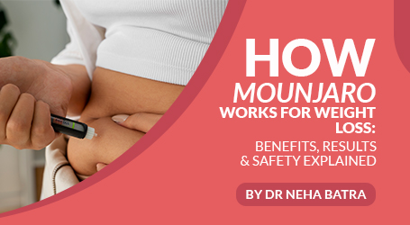 How Mounjaro Works for Weight Loss: Benefits, Results & Safety Explained | Dr. Neha Batra Clinic
