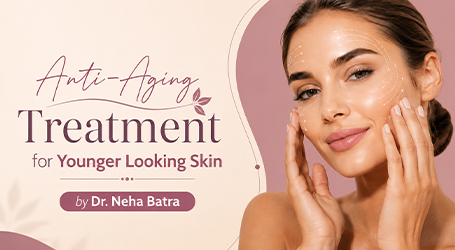 Anti-Aging Treatment for Younger Looking Skin by Dr. Neha Batra