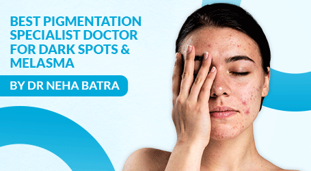 Best Pigmentation Specialist Doctor for Dark Spots & Melasma – Dr Neha Batra