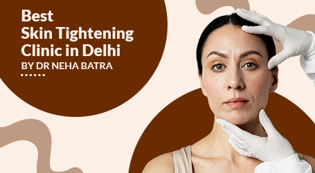 Best Skin Tightening Clinic in Delhi: Expert Treatment for Firmer, Younger-Looking Skin