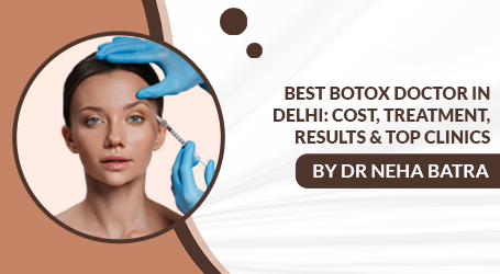 Best Botox Doctor in Delhi: Cost, Treatment, Results & Top Clinics