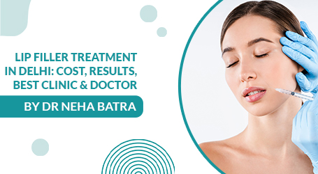 Lip Filler Treatment in Delhi: Cost, Results, Best Clinic & Doctor
